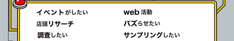 イベントがしたい、web活動、バズらせたい、店頭リサーチ、調査したい、サンプリングしたい、安くやってほしい